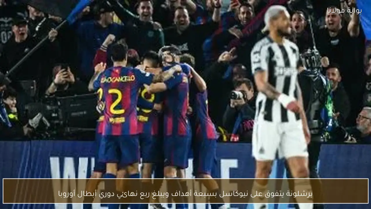 برشلونة يتفوق على نيوكاسل بسبعة أهداف ويبلغ ربع نهائي دوري أبطال أوروبا