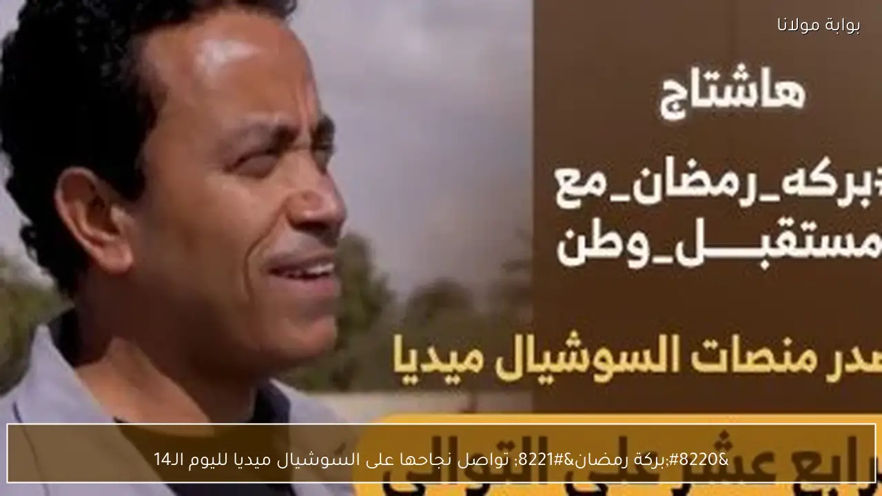 “بركة رمضان” تواصل نجاحها على السوشيال ميديا لليوم الـ14