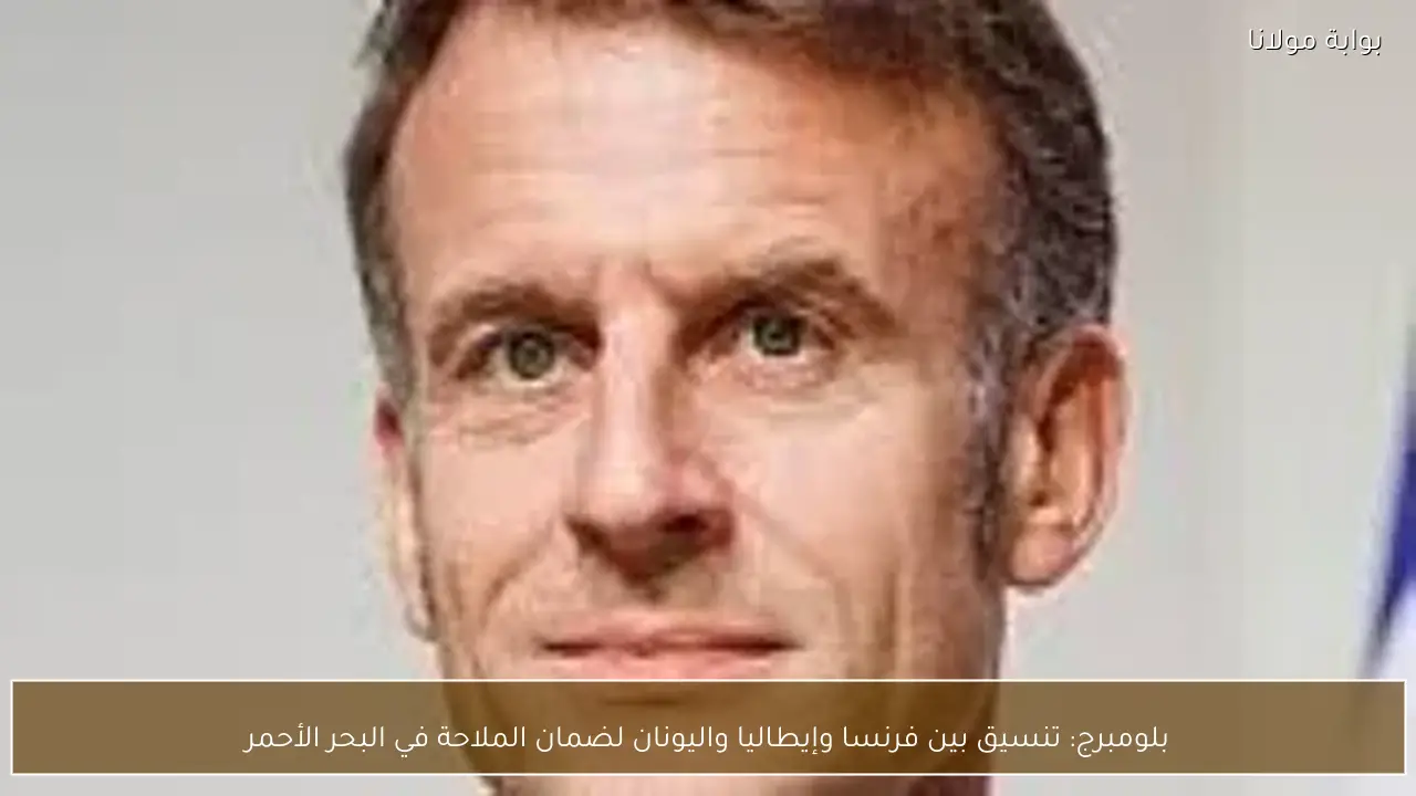 بلومبرج: تنسيق بين فرنسا وإيطاليا واليونان لضمان الملاحة في البحر الأحمر