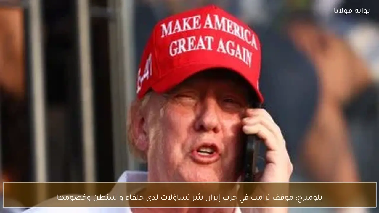 بلومبرج: موقف ترامب في حرب إيران يثير تساؤلات لدى حلفاء واشنطن وخصومها