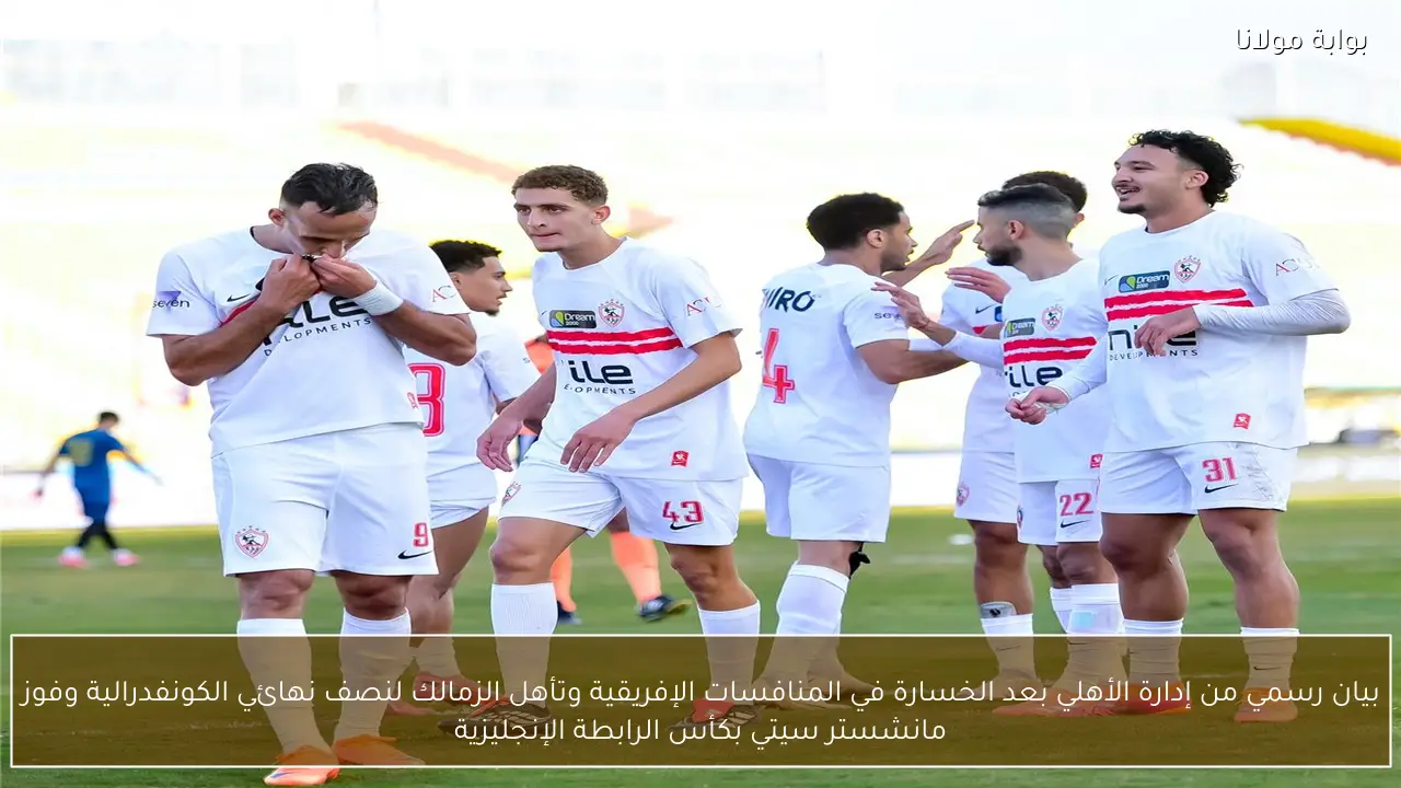 بيان رسمي من إدارة الأهلي بعد الخسارة في المنافسات الإفريقية وتأهل الزمالك لنصف نهائي الكونفدرالية وفوز مانشستر سيتي بكأس الرابطة الإنجليزية