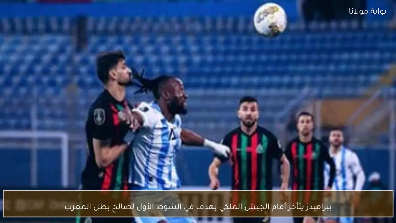 بيراميدز يتأخر أمام الجيش الملكي بهدف في الشوط الأول لصالح بطل المغرب
