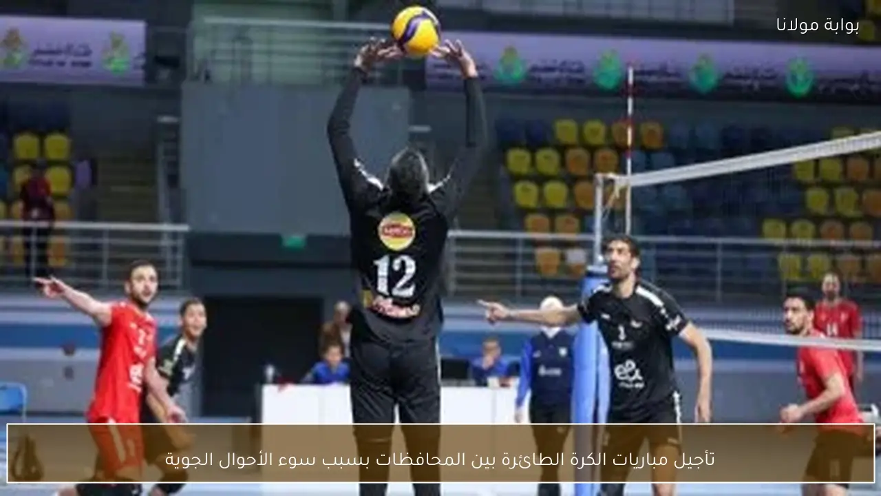 تأجيل مباريات الكرة الطائرة بين المحافظات بسبب سوء الأحوال الجوية