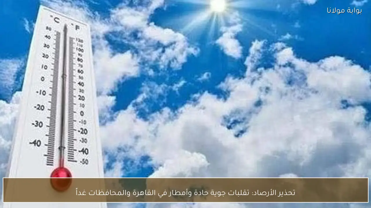 تحذير الأرصاد: تقلبات جوية حادة وأمطار في القاهرة والمحافظات غداً