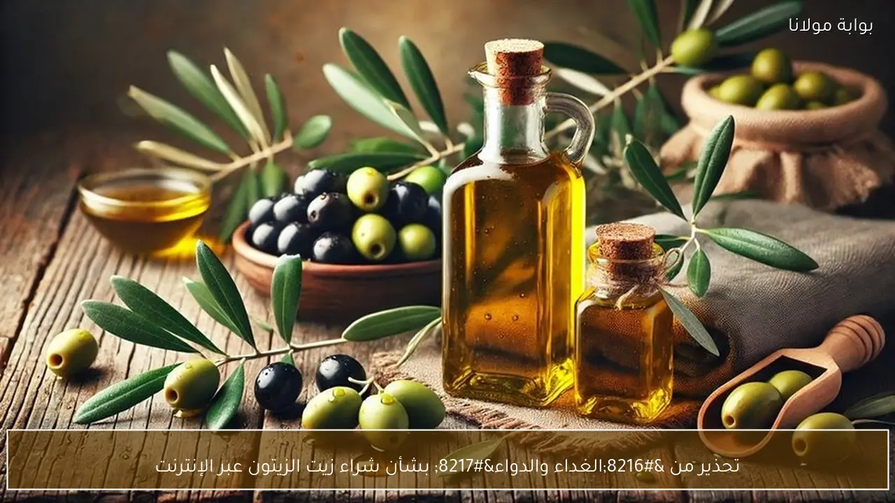 تحذير من ‘الغداء والدواء’ بشأن شراء زيت الزيتون عبر الإنترنت