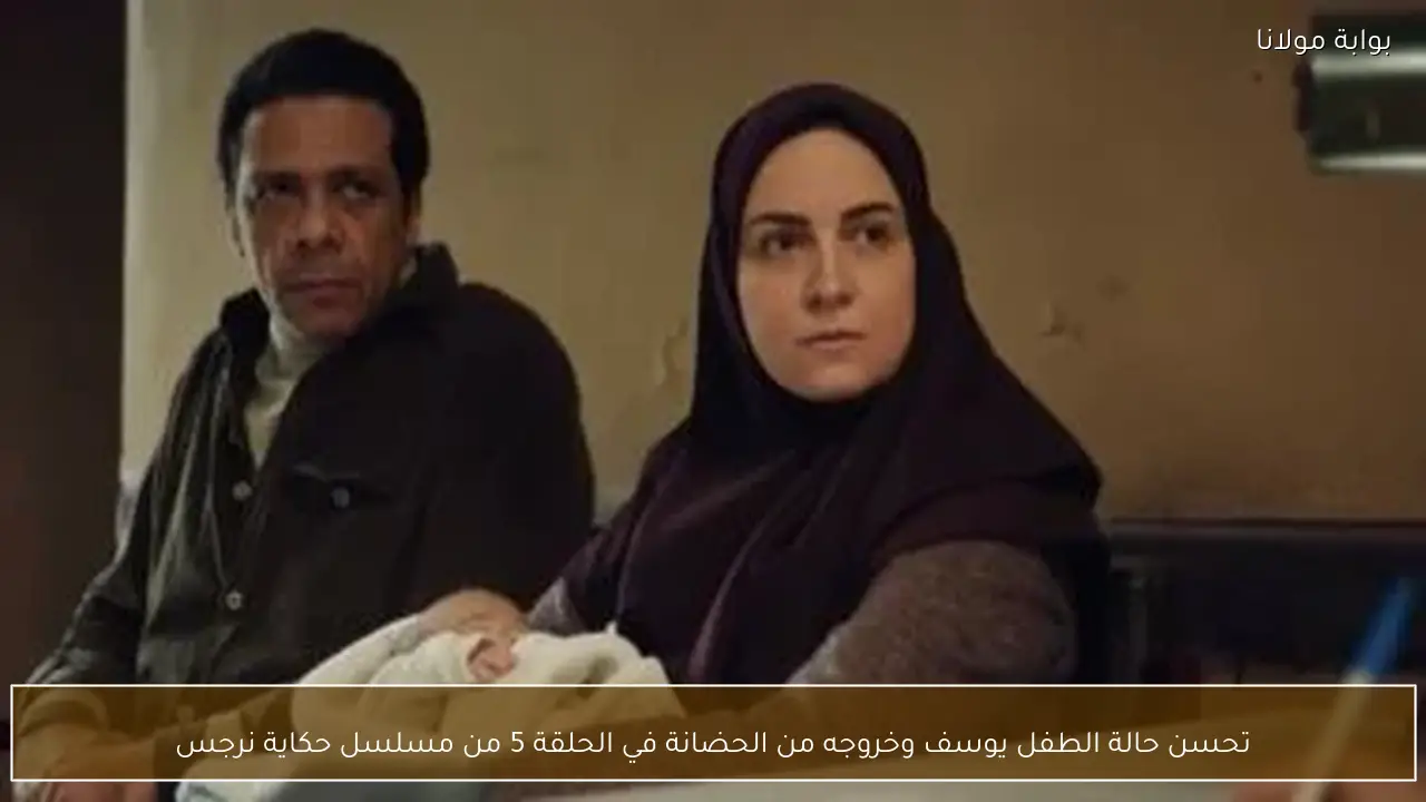 تحسن حالة الطفل يوسف وخروجه من الحضانة في الحلقة 5 من مسلسل حكاية نرجس