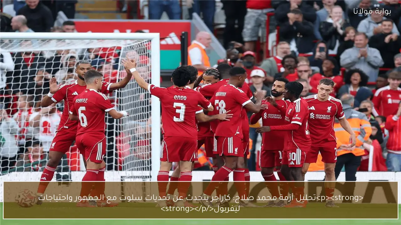 <p><strong>تحليل أزمة محمد صلاح: كاراجر يتحدث عن تحديات سلوت مع الجمهور واحتياجات ليفربول</strong></p>