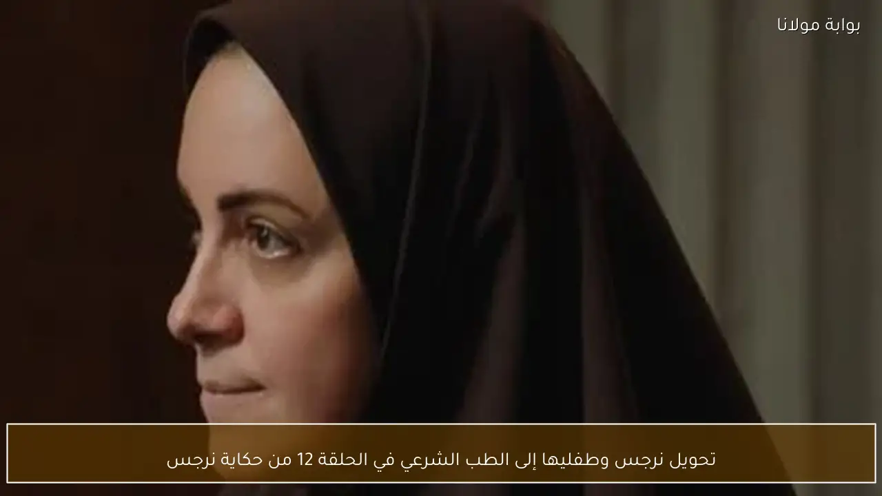 تحويل نرجس وطفليها إلى الطب الشرعي في الحلقة 12 من حكاية نرجس