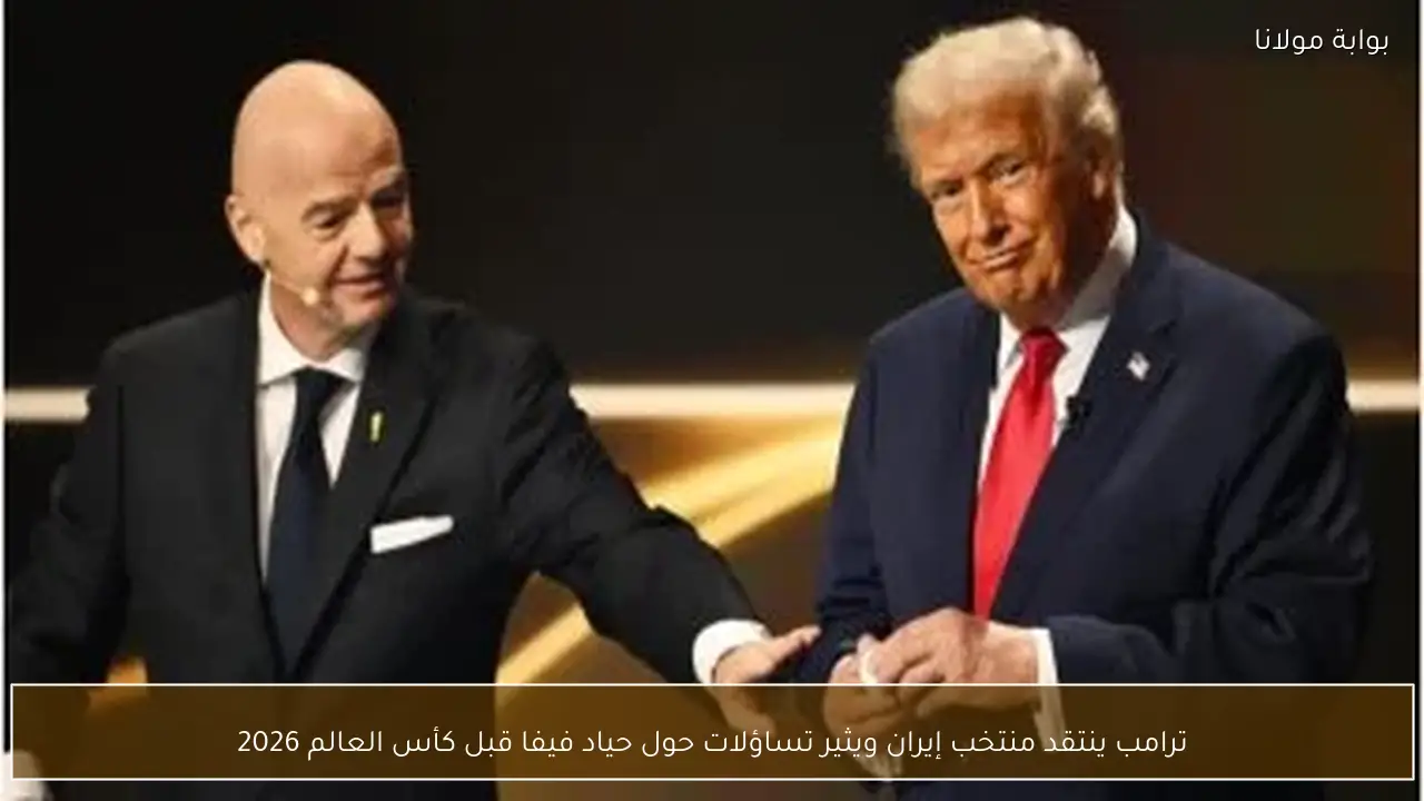 ترامب ينتقد منتخب إيران ويثير تساؤلات حول حياد فيفا قبل كأس العالم 2026