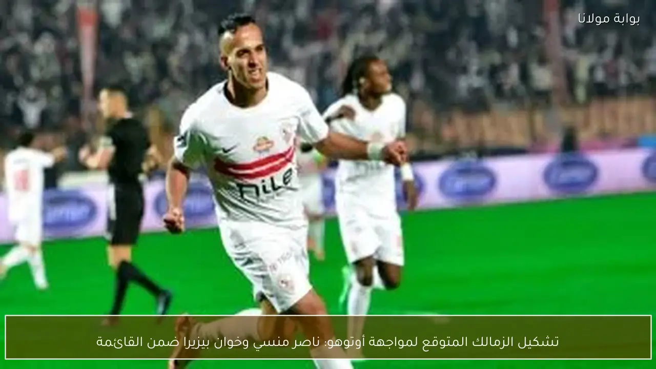 تشكيل الزمالك المتوقع لمواجهة أوتوهو: ناصر منسي وخوان بيزيرا ضمن القائمة