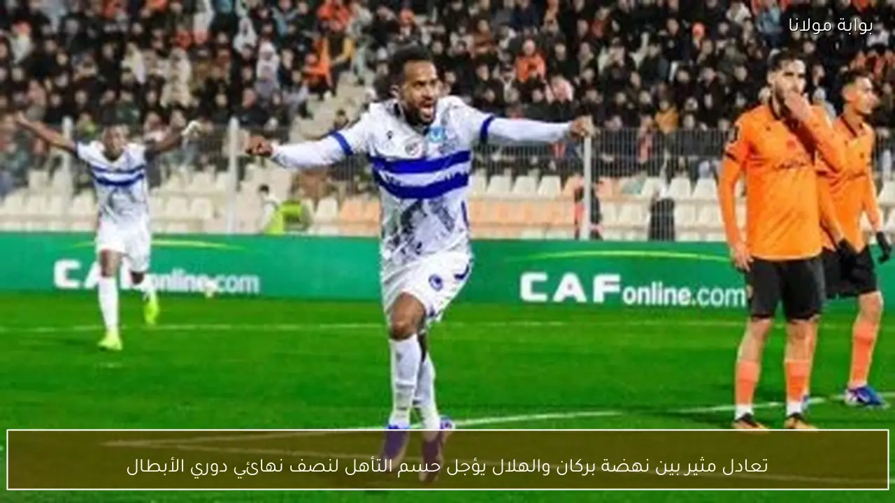 تعادل مثير بين نهضة بركان والهلال يؤجل حسم التأهل لنصف نهائي دوري الأبطال