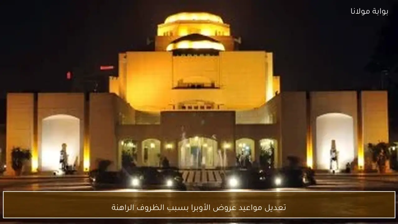 تعديل مواعيد عروض الأوبرا بسبب الظروف الراهنة