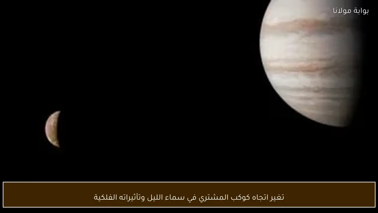 تغير اتجاه كوكب المشتري في سماء الليل وتأثيراته الفلكية