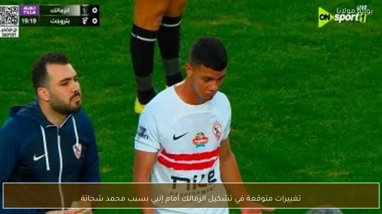تغييرات متوقعة في تشكيل الزمالك أمام إنبي بسبب محمد شحاتة