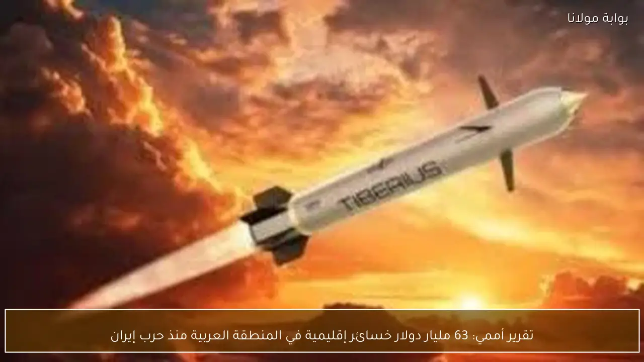 تقرير أممي: 63 مليار دولار خسائر إقليمية في المنطقة العربية منذ حرب إيران