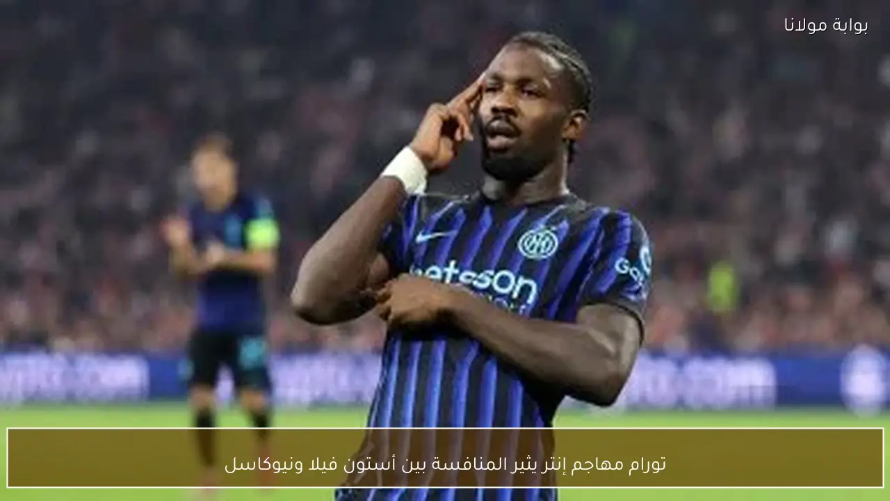 تورام مهاجم إنتر يثير المنافسة بين أستون فيلا ونيوكاسل