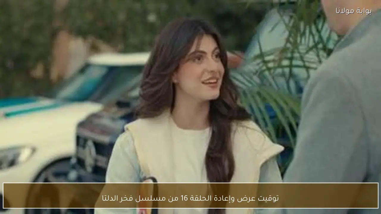 توقيت عرض وإعادة الحلقة 16 من مسلسل فخر الدلتا