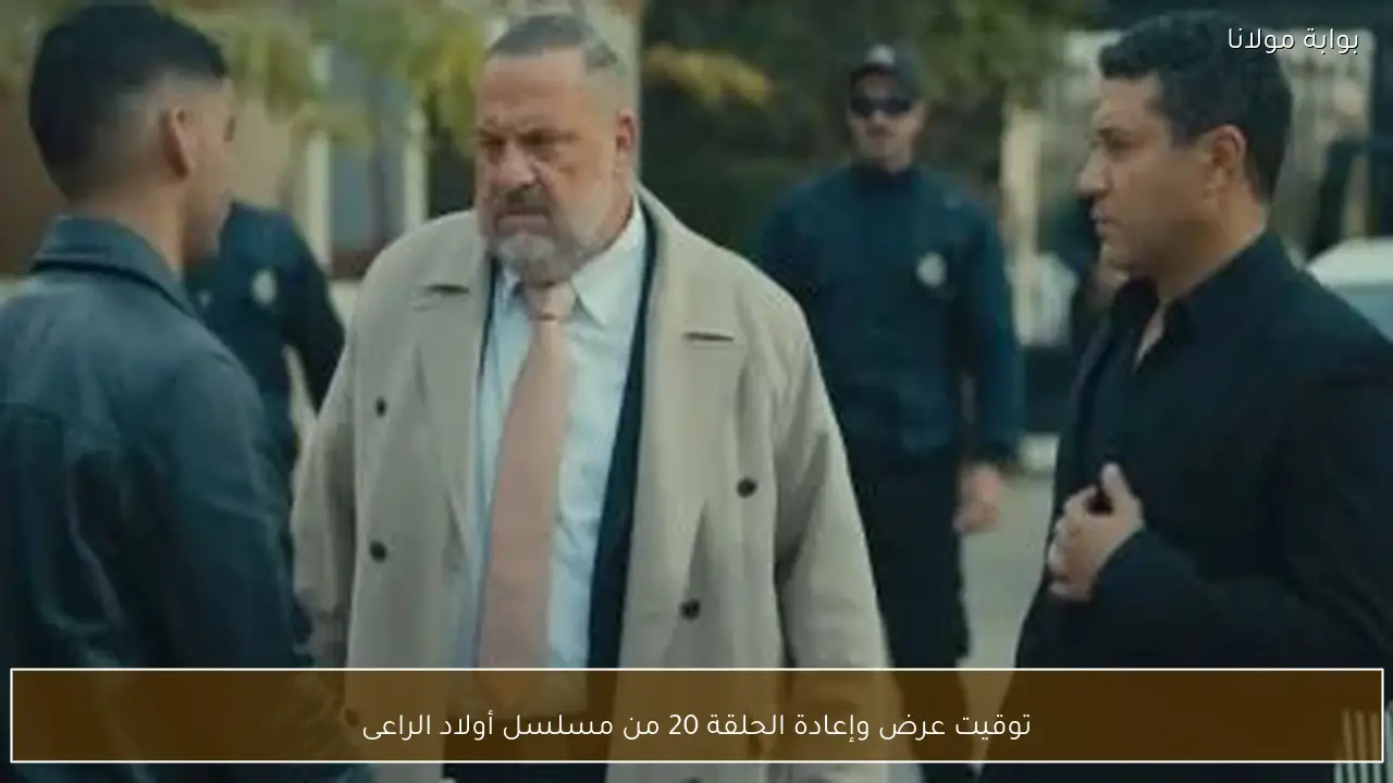 توقيت عرض وإعادة الحلقة 20 من مسلسل أولاد الراعى