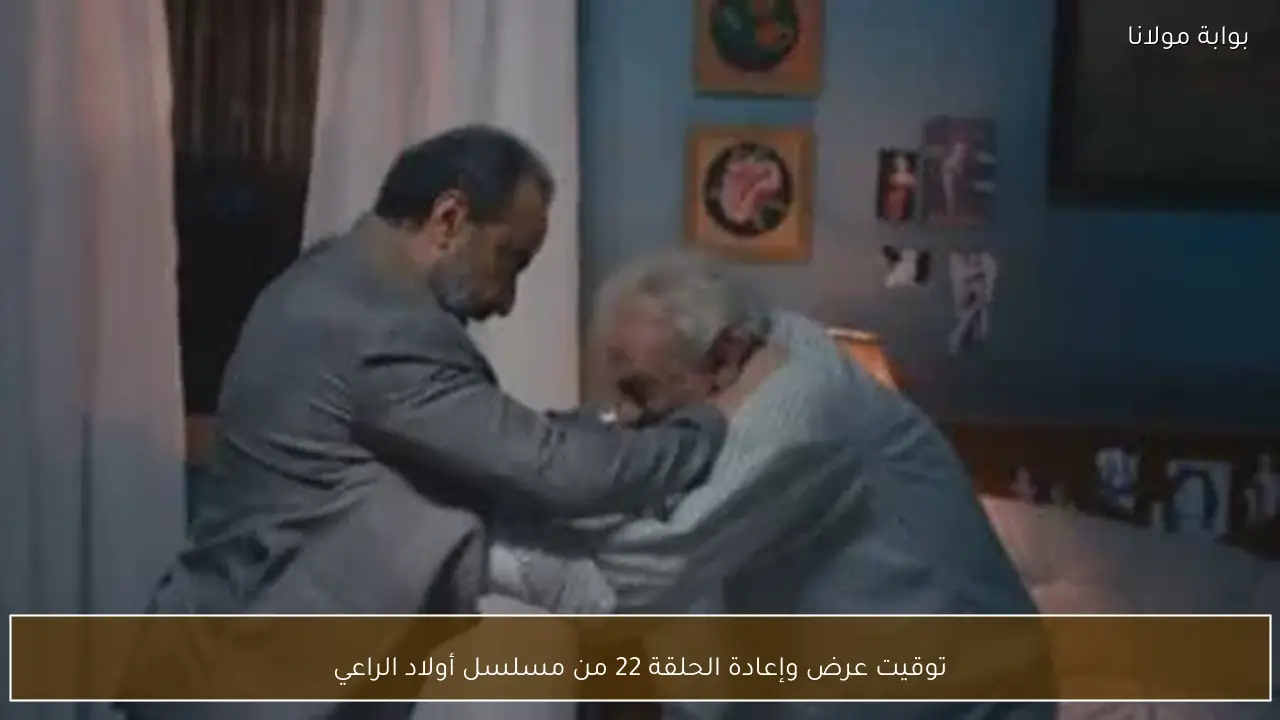 توقيت عرض وإعادة الحلقة 22 من مسلسل أولاد الراعي