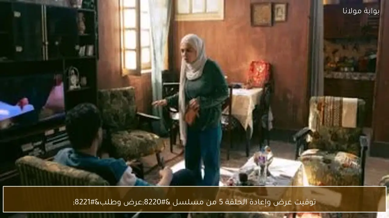 توقيت عرض وإعادة الحلقة 5 من مسلسل “عرض وطلب”