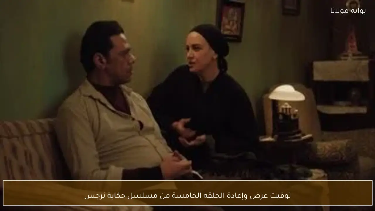 توقيت عرض وإعادة الحلقة الخامسة من مسلسل حكاية نرجس