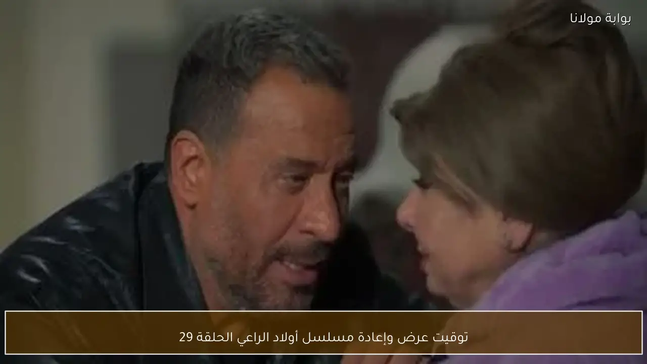 توقيت عرض وإعادة مسلسل أولاد الراعي الحلقة 29