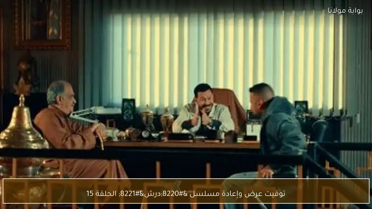 توقيت عرض وإعادة مسلسل “درش” الحلقة 15