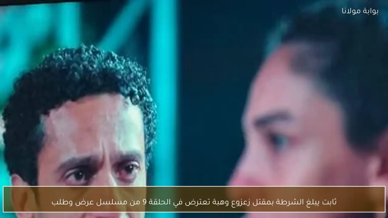 ثابت يبلغ الشرطة بمقتل زعزوع وهبة تعترض في الحلقة 9 من مسلسل عرض وطلب