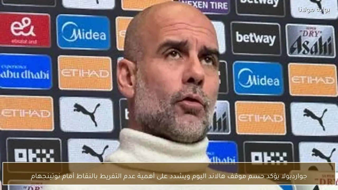 جوارديولا يؤكد حسم موقف هالاند اليوم ويشدد على أهمية عدم التفريط بالنقاط أمام نوتينجهام