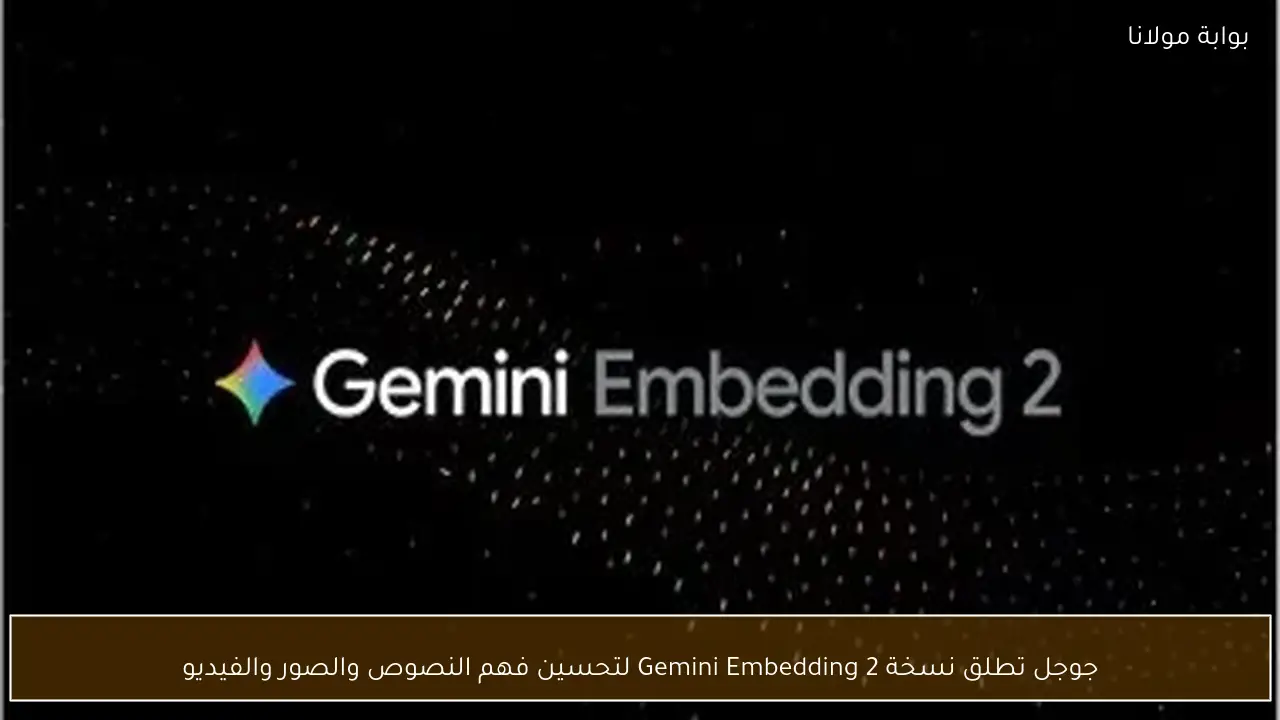 جوجل تطلق نسخة Gemini Embedding 2 لتحسين فهم النصوص والصور والفيديو