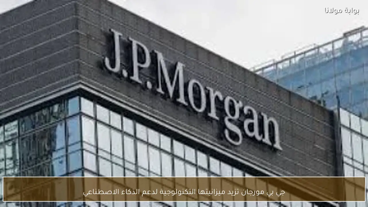 جي بي مورجان تزيد ميزانيتها التكنولوجية لدعم الذكاء الاصطناعي