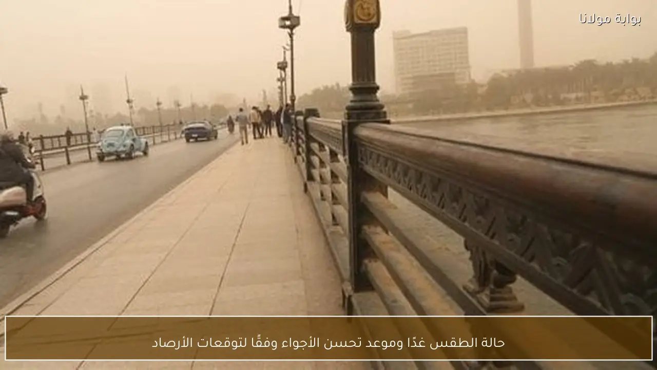 حالة الطقس غدًا وموعد تحسن الأجواء وفقًا لتوقعات الأرصاد