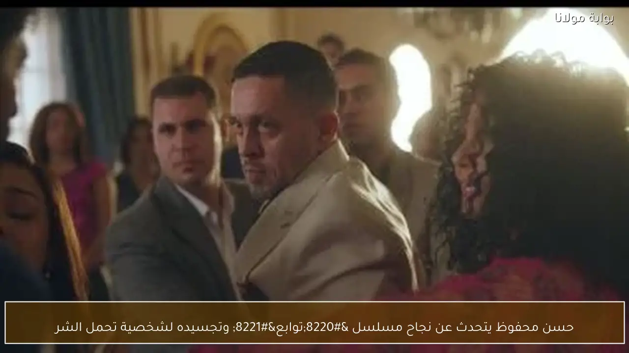 حسن محفوظ يتحدث عن نجاح مسلسل “توابع” وتجسيده لشخصية تحمل الشر