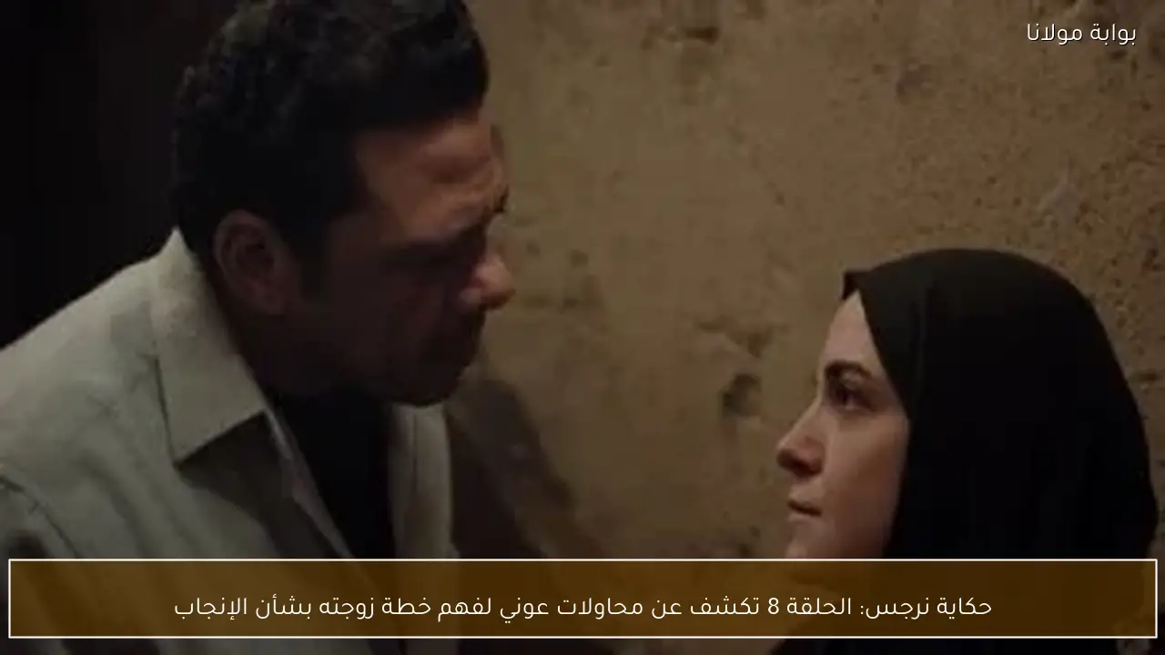حكاية نرجس: الحلقة 8 تكشف عن محاولات عوني لفهم خطة زوجته بشأن الإنجاب