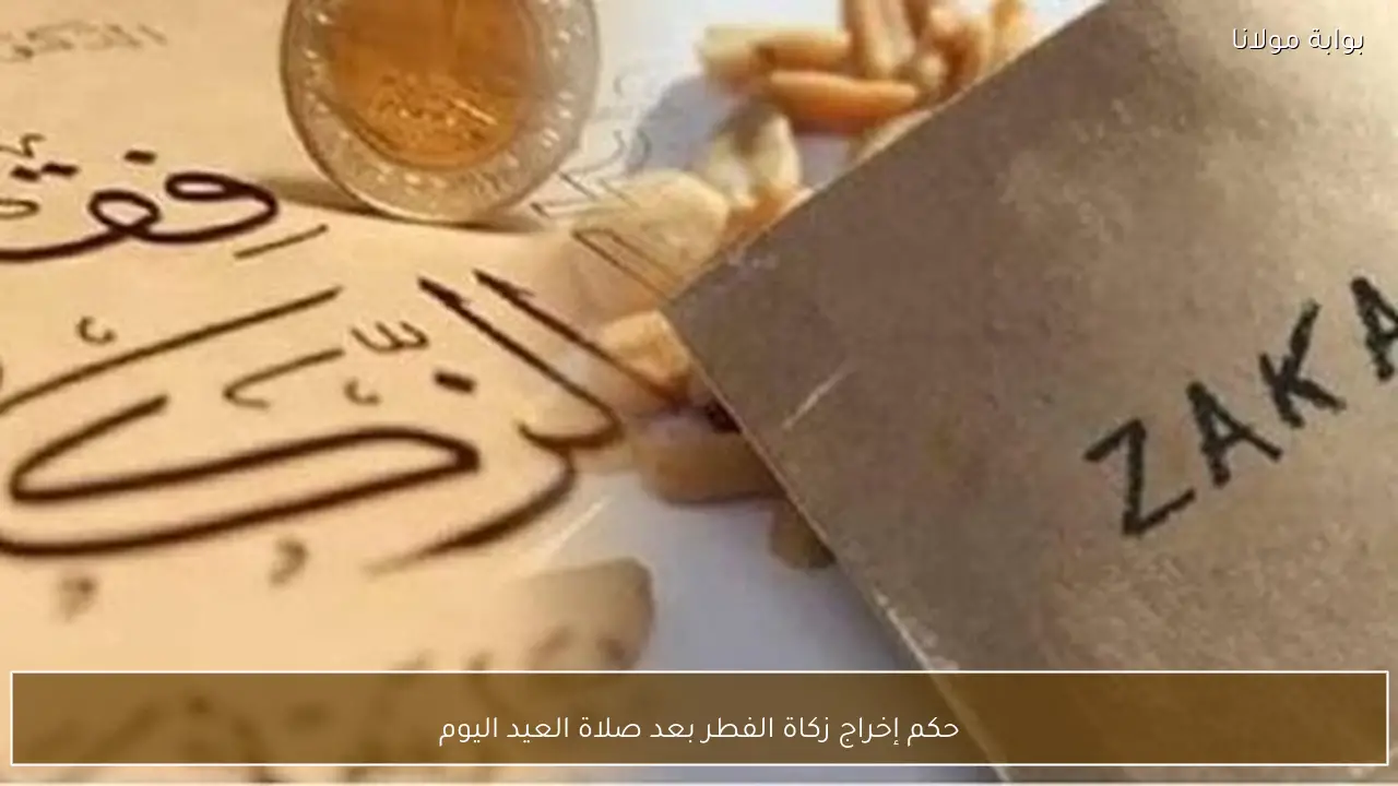 حكم إخراج زكاة الفطر بعد صلاة العيد اليوم
