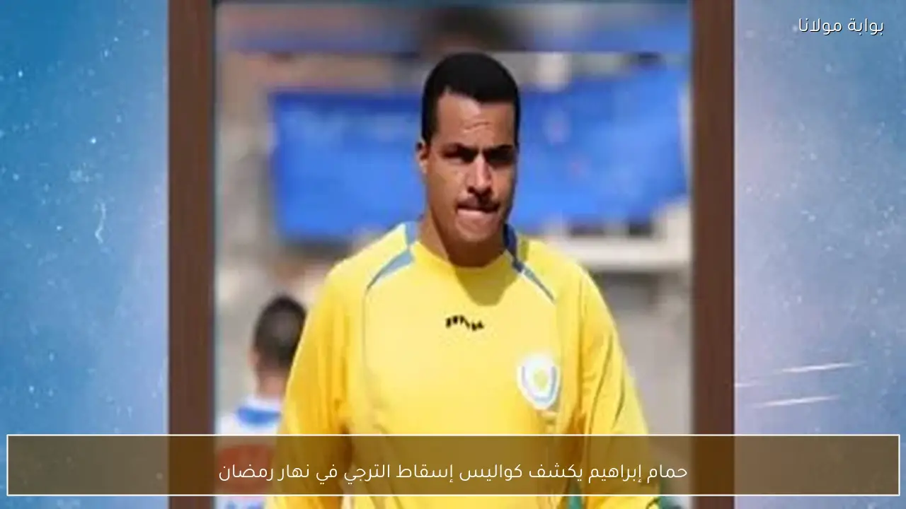 حمام إبراهيم يكشف كواليس إسقاط الترجي في نهار رمضان