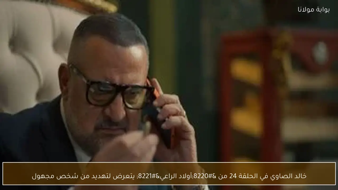 خالد الصاوي في الحلقة 24 من “أولاد الراعي” يتعرض لتهديد من شخص مجهول