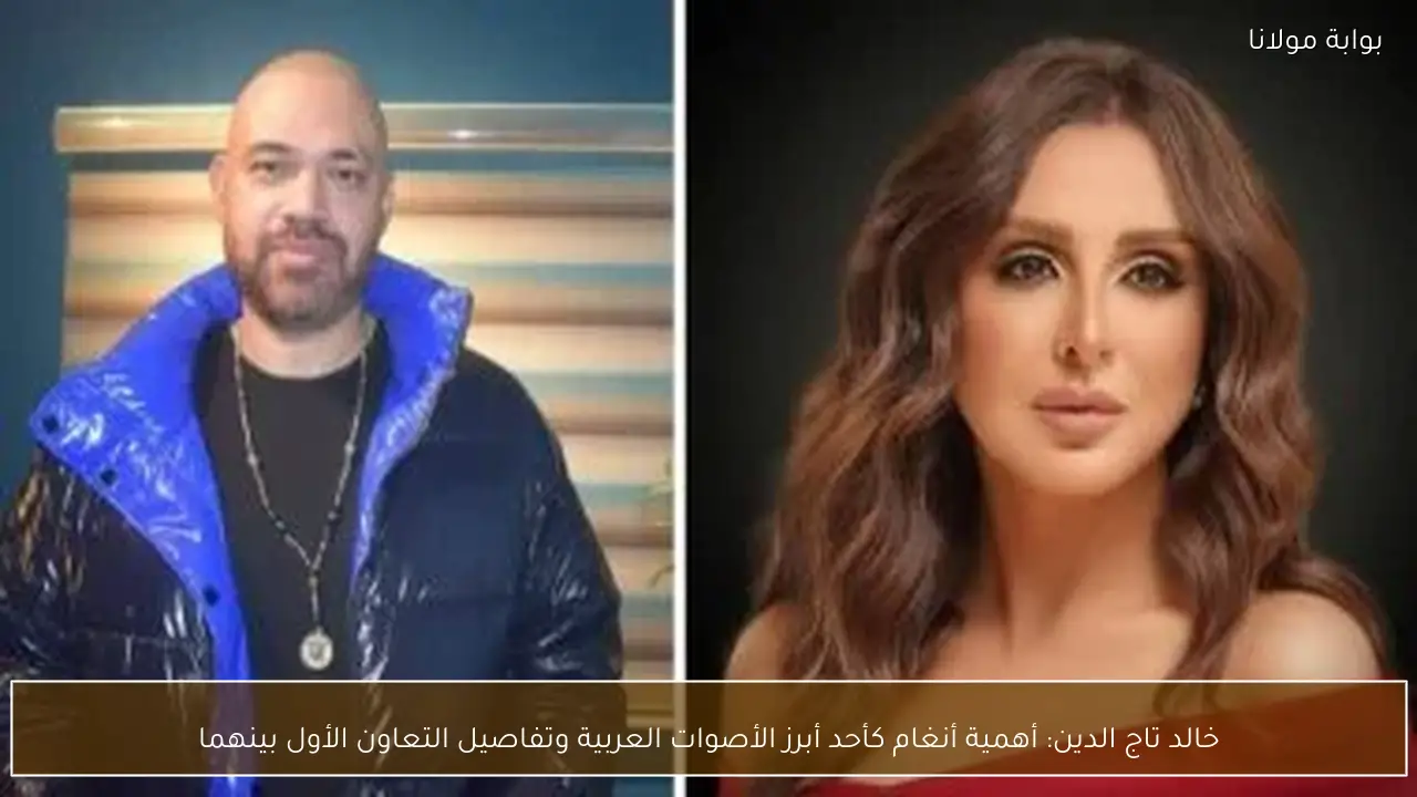خالد تاج الدين: أهمية أنغام كأحد أبرز الأصوات العربية وتفاصيل التعاون الأول بينهما