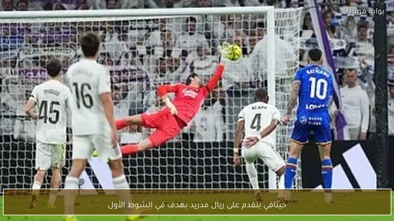 خيتافي يتقدم على ريال مدريد بهدف في الشوط الأول