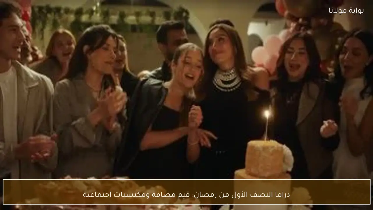 دراما النصف الأول من رمضان: قيم مضافة ومكتسبات اجتماعية
