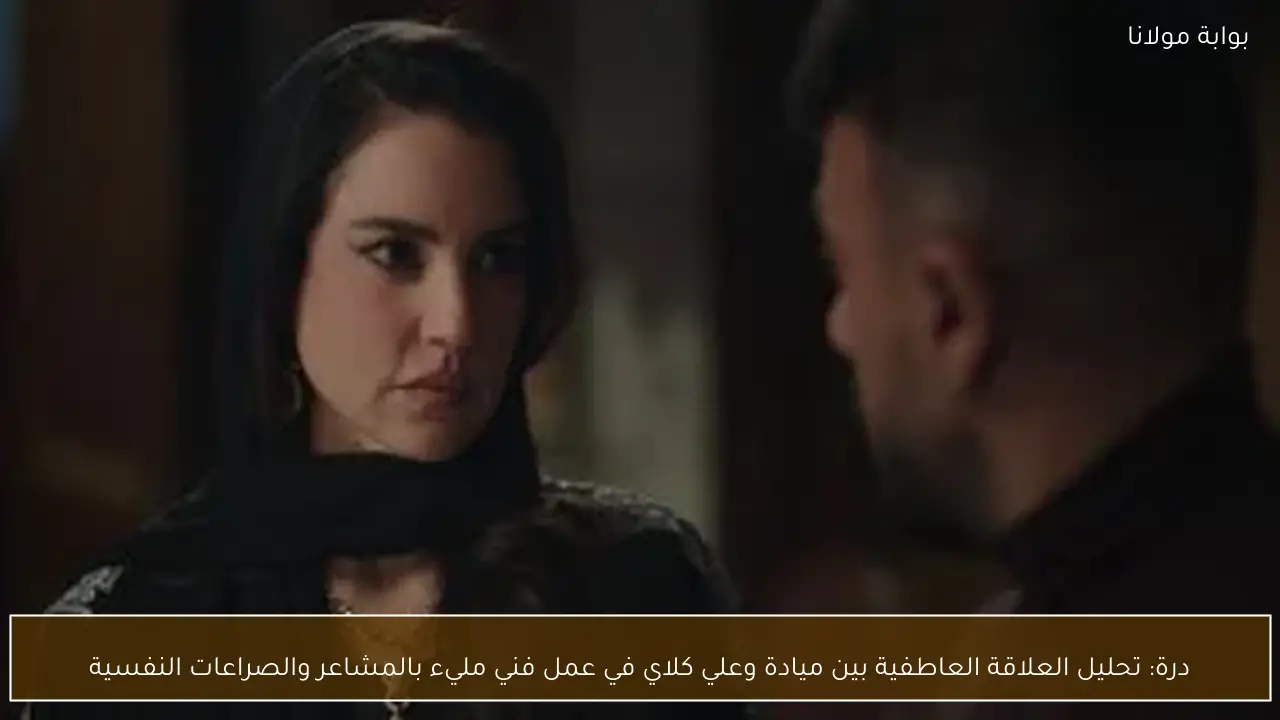 درة: تحليل العلاقة العاطفية بين ميادة وعلي كلاي في عمل فني مليء بالمشاعر والصراعات النفسية