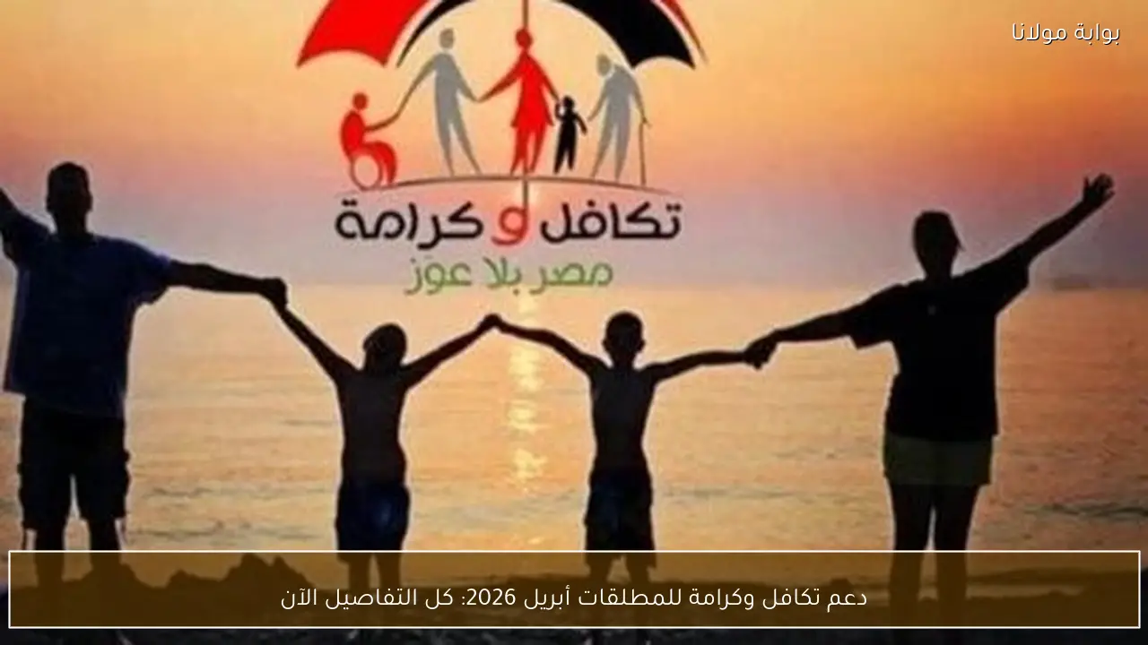 دعم تكافل وكرامة للمطلقات أبريل 2026: كل التفاصيل الآن