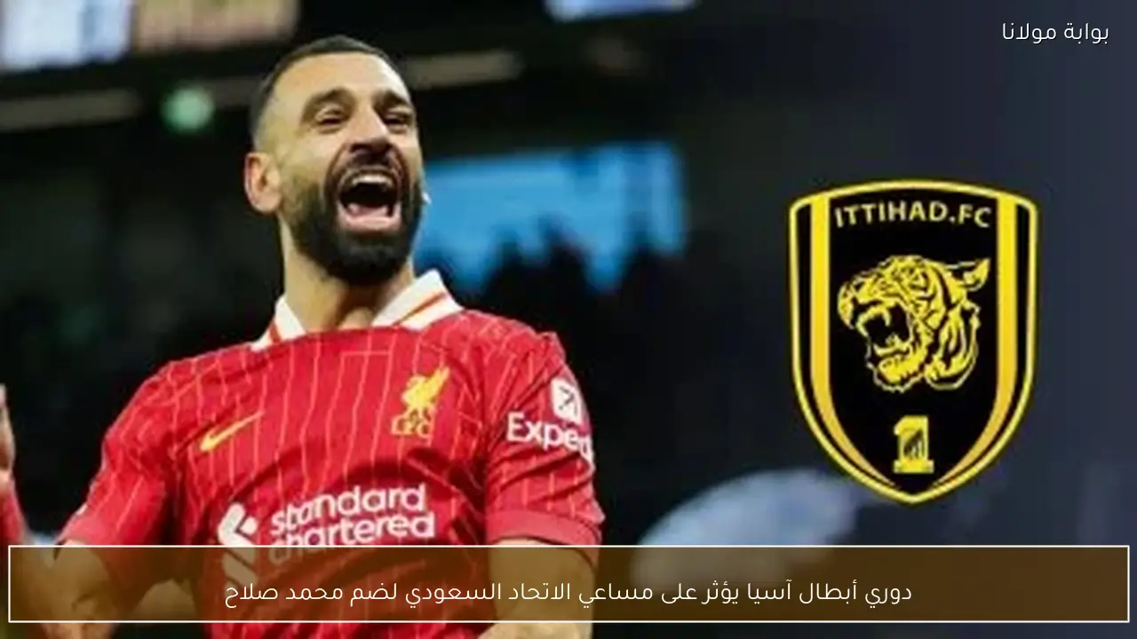 دوري أبطال آسيا يؤثر على مساعي الاتحاد السعودي لضم محمد صلاح