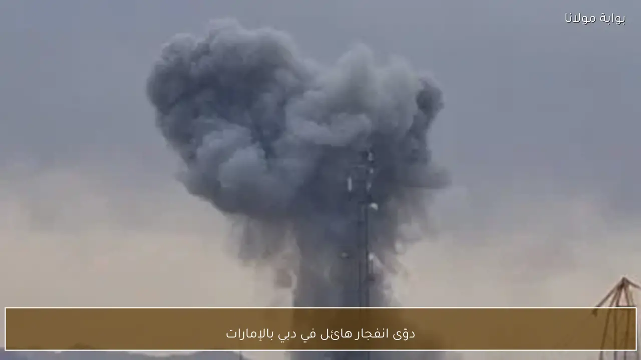 دوّى انفجار هائل في دبي بالإمارات
