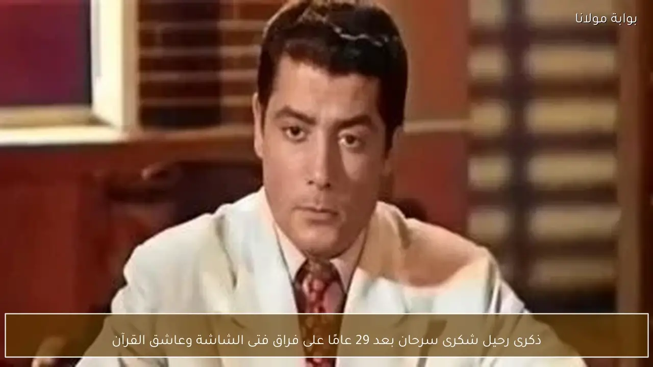 ذكرى رحيل شكرى سرحان بعد 29 عامًا على فراق فتى الشاشة وعاشق القرآن