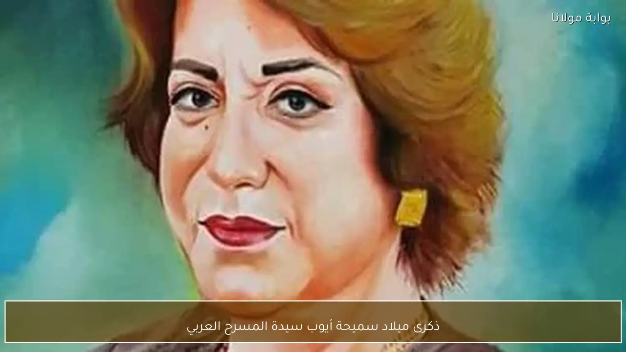 ذكرى ميلاد سميحة أيوب سيدة المسرح العربي