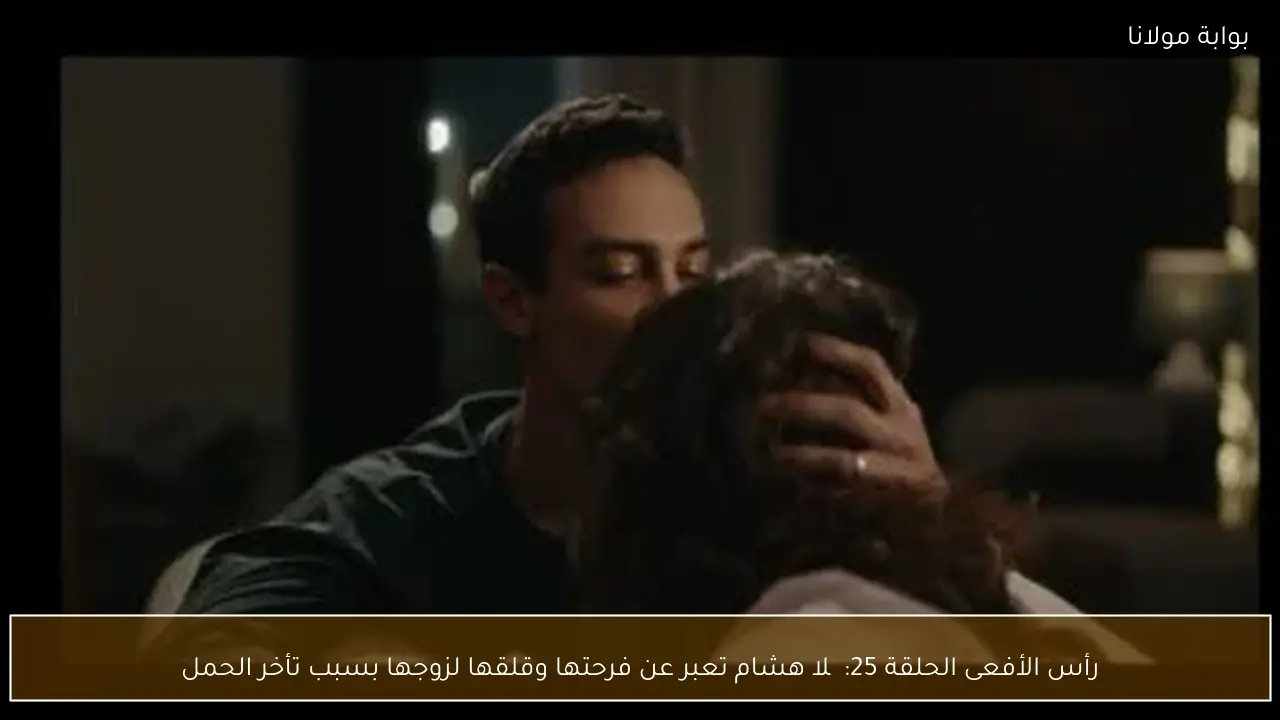 رأس الأفعى الحلقة 25: چلا هشام تعبر عن فرحتها وقلقها لزوجها بسبب تأخر الحمل