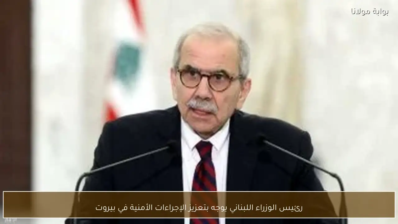 رئيس الوزراء اللبناني يوجه بتعزيز الإجراءات الأمنية في بيروت