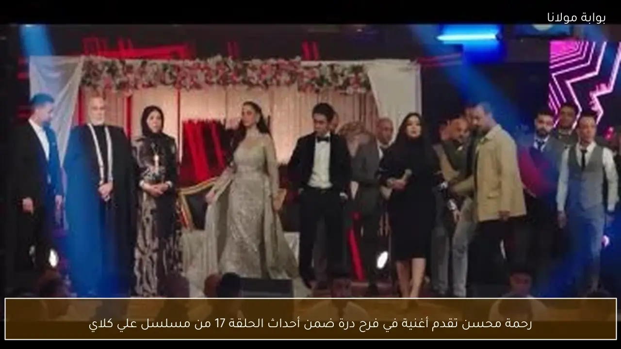 رحمة محسن تقدم أغنية في فرح درة ضمن أحداث الحلقة 17 من مسلسل علي كلاي