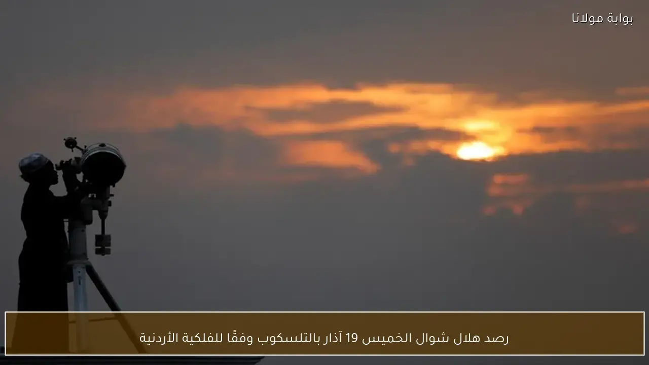 رصد هلال شوال الخميس 19 آذار بالتلسكوب وفقًا للفلكية الأردنية